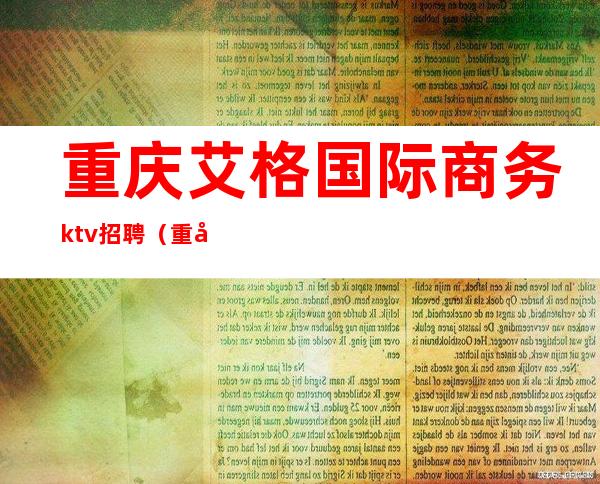 重庆艾格国际商务ktv招聘（重庆艾格国际商务ktv招聘）