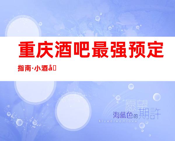 重庆酒吧最强预定指南·小酒吧消费水平排名榜单一览