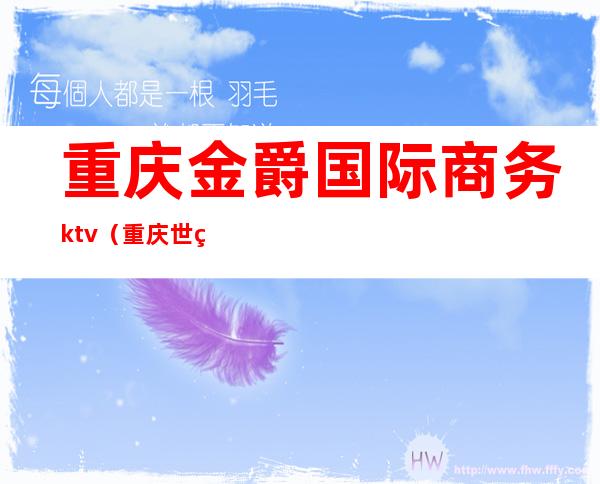 重庆金爵国际商务ktv（重庆世爵国际）