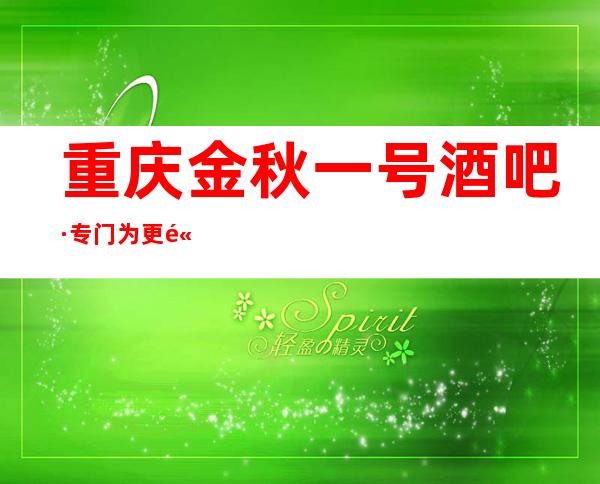 重庆金秋一号酒吧·专门为更高商务人士打造的更高酒吧