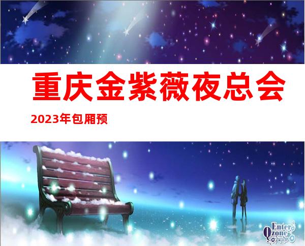 重庆金紫薇夜总会2023年包厢预订真实价格