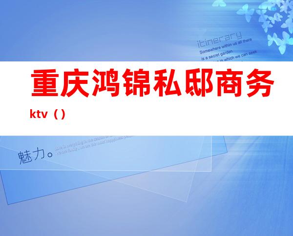 重庆鸿锦私邸商务ktv（）