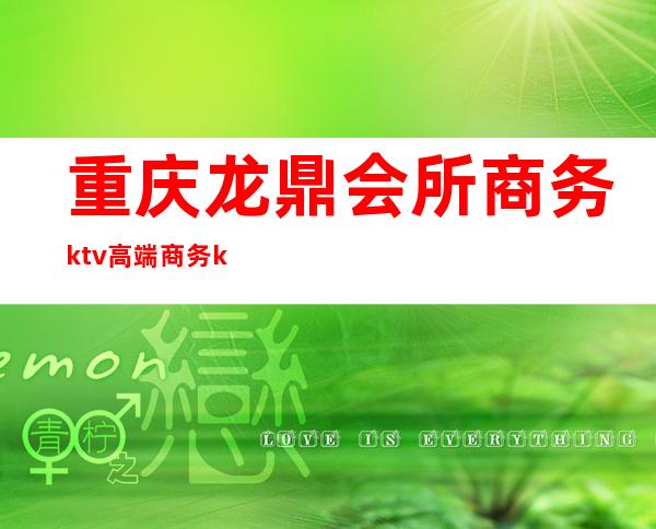 重庆龙鼎会所商务ktv高端商务ktv-重庆 的ktv – 重庆万州商务KTV