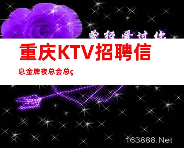 重庆KTV招聘信息金牌夜总会总监在线招聘员工