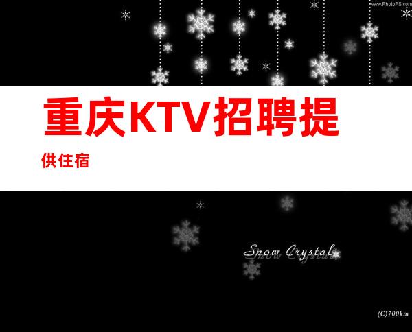 重庆KTV招聘/提供住宿