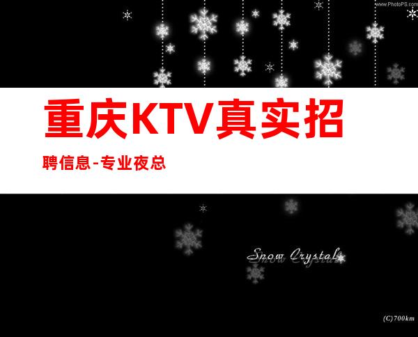 重庆KTV真实招聘信息-专业夜总会团队