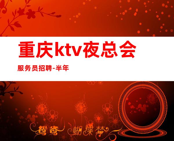 重庆ktv夜总会服务员招聘-半年就有豪车豪房-更高夜总会KTV急聘