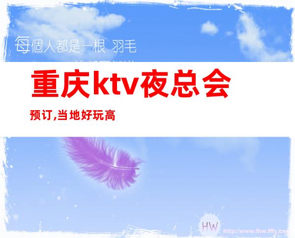 重庆ktv夜总会预订,当地好玩高端俱乐部档次小费 – 重庆永川商务KTV