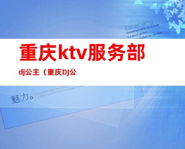 重庆ktv服务部dj公主（重庆DJ公主）