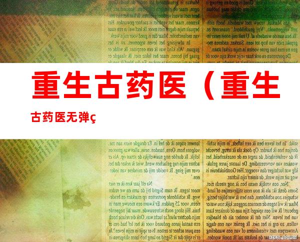 重生古药医（重生古药医无弹窗完整版）