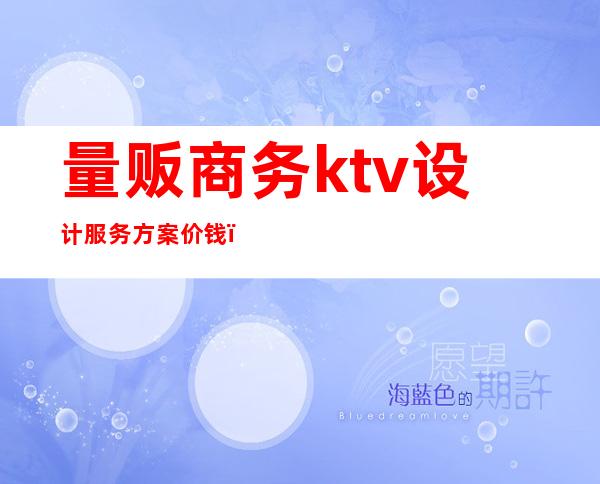 量贩商务ktv设计服务方案价钱（量贩ktv活动方案图片）