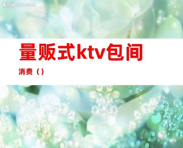 量贩式ktv包间消费（）