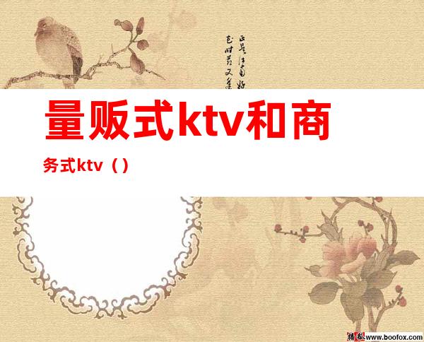 量贩式ktv和商务式ktv（）