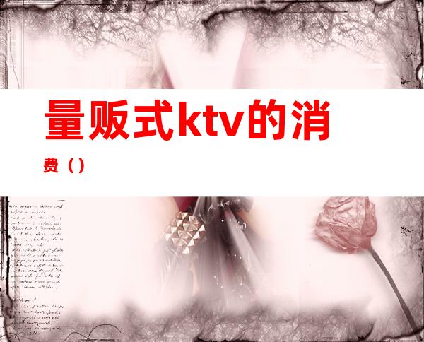 量贩式ktv的消费（）