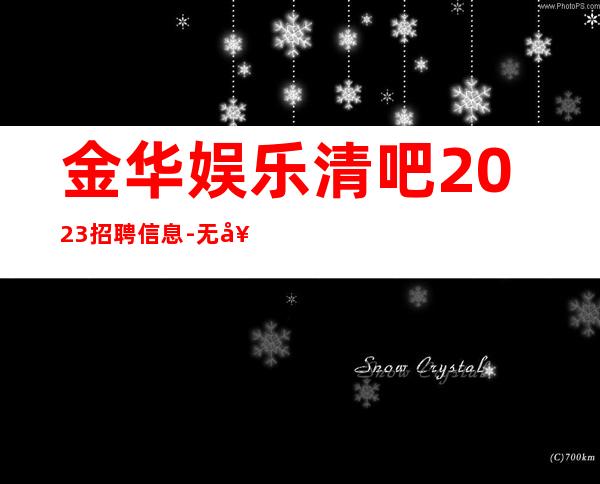 金华娱乐清吧2023招聘信息-无套路直招