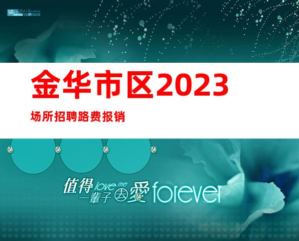 金华市区2023场所招聘/路费报销/包住/解一下不吃亏