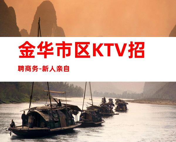 金华市区KTV招聘商务-新人亲自带保证上班率