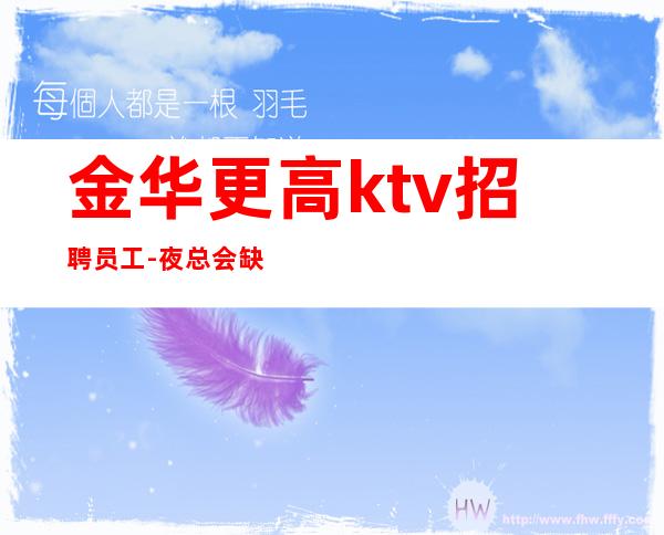 金华更高ktv招聘员工-夜总会缺人领班直招薪资