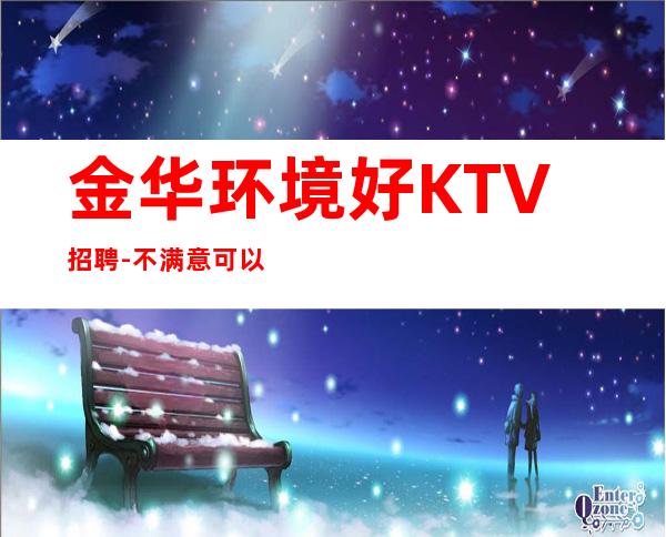 金华环境好KTV招聘-不满意可以随时走