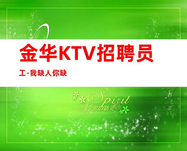 金华KTV招聘员工-我缺人你缺