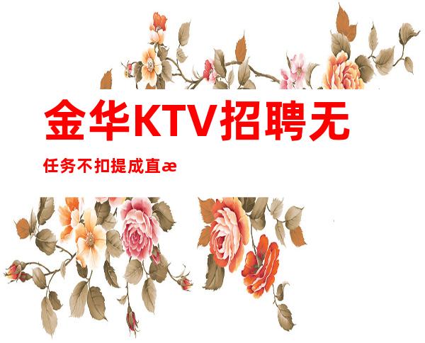 金华KTV招聘无任务不扣提成直招无任务