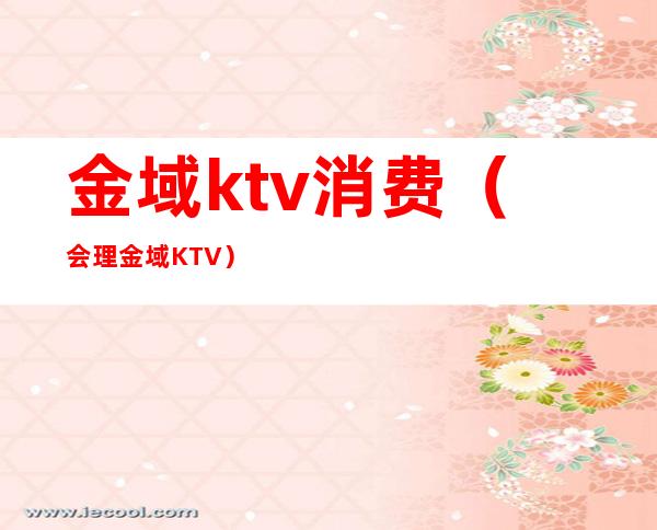 金域ktv消费（会理金域KTV）