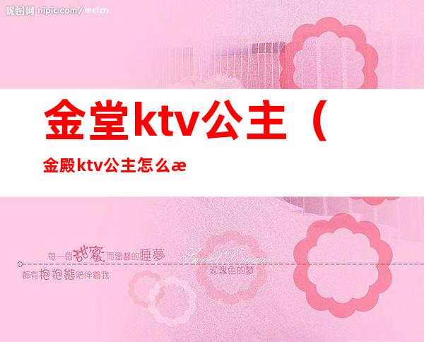 金堂ktv公主（金殿ktv公主怎么样）