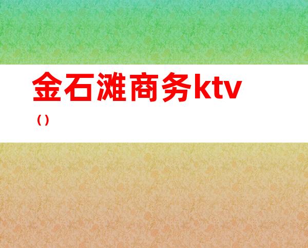 金石滩商务ktv（）