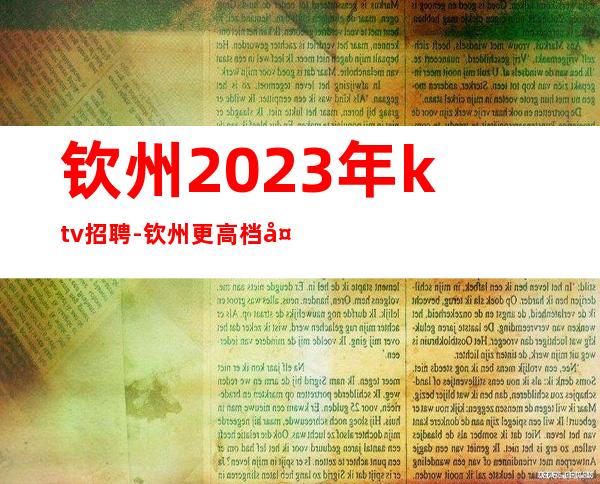 钦州2023年ktv招聘-钦州更高档夜总会招聘女服务员服务员