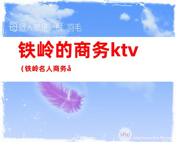 铁岭的商务ktv（铁岭名人商务宾馆）