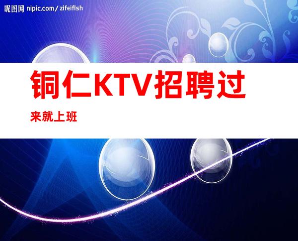 铜仁KTV招聘过来就上班