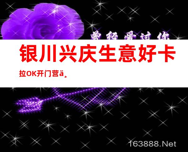 银川兴庆生意好卡拉OK开门营业了吗 – 银川兴庆商务KTV