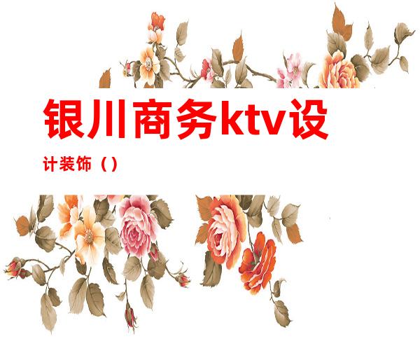 银川商务ktv设计装饰（）