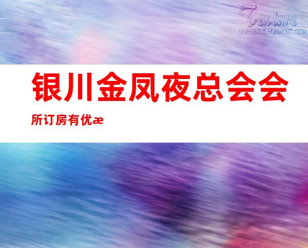 银川金凤夜总会会所订房有优惠吗 – 银川金凤商务KTV