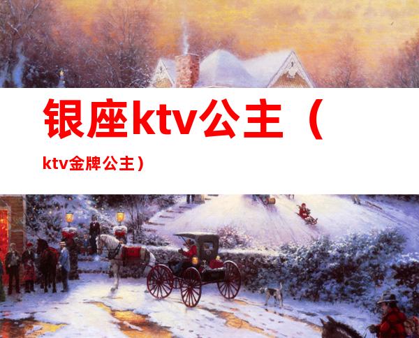 银座ktv公主（ktv金牌公主）