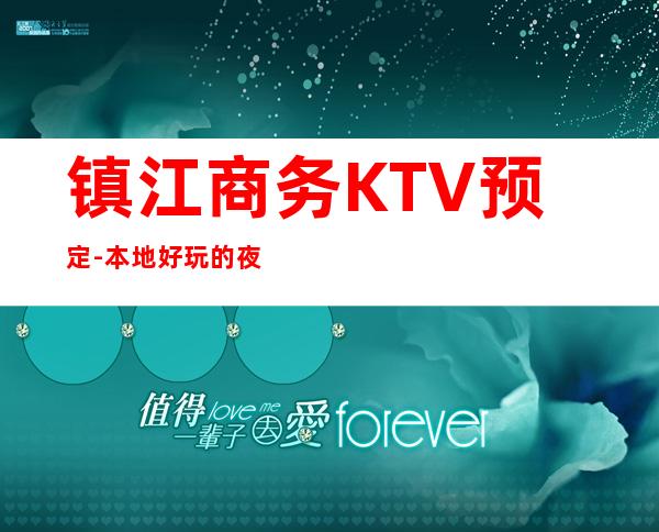 镇江商务KTV预定-本地好玩的夜场 – 镇江润州商务KTV