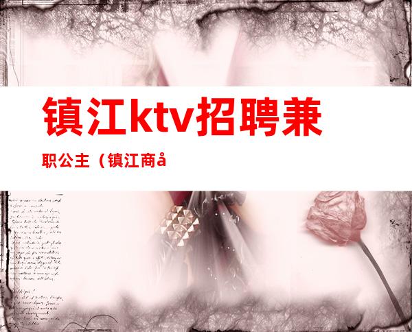 镇江ktv招聘兼职公主（镇江商务KTV）