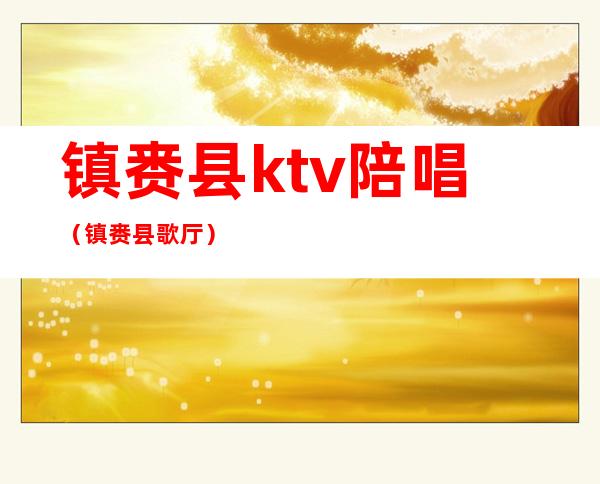 镇赉县ktv陪唱（镇赉县歌厅）