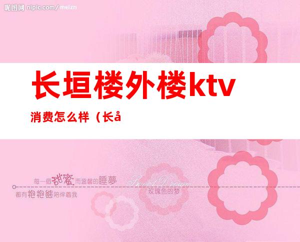 长垣楼外楼ktv消费怎么样（长垣豪门ktv陪唱多少）