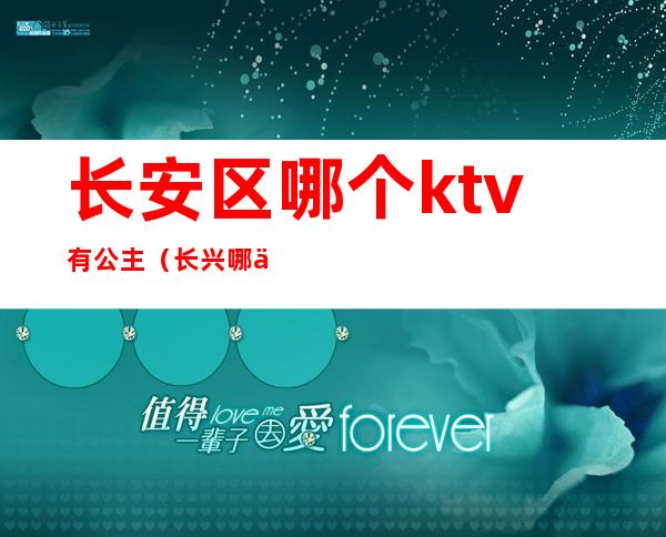 长安区哪个ktv有公主（长兴哪个ktv有公主）