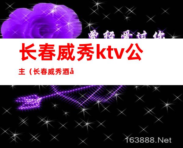 长春威秀ktv公主（长春威秀酒吧）