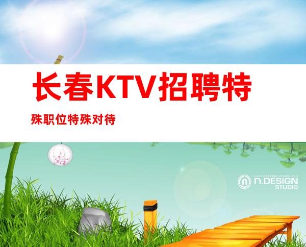 长春KTV招聘=特殊职位特殊对待