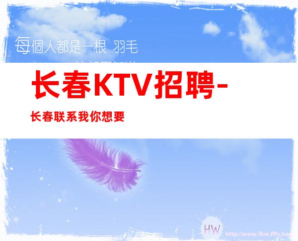 长春KTV招聘-长春联系我 你想要的都会有