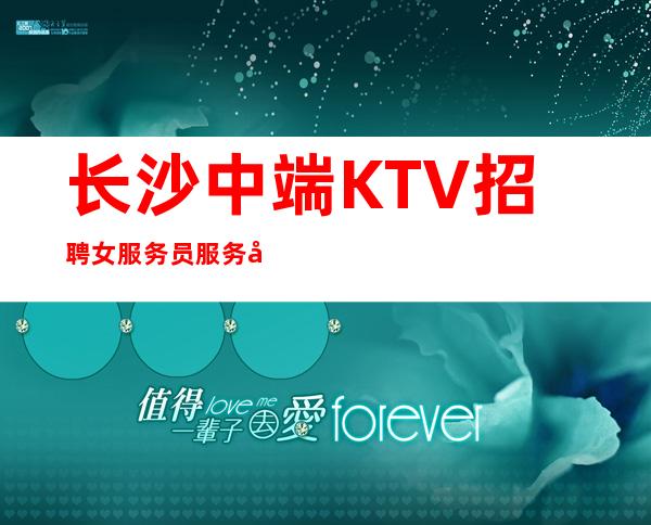 长沙中端KTV招聘女服务员服务员管住 经理直招