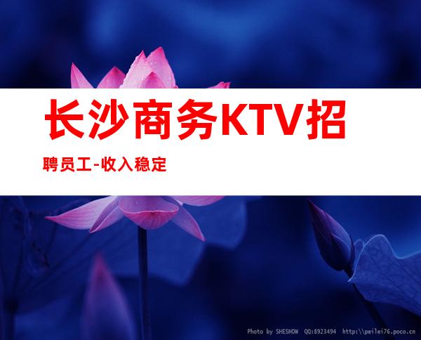 长沙商务KTV招聘员工-收入稳定实现财富自由