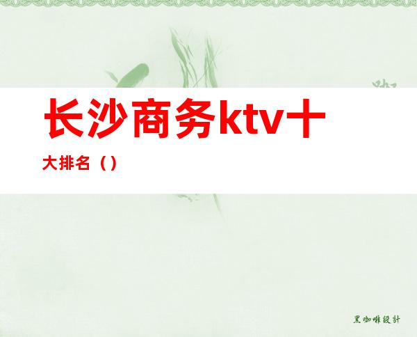 长沙商务ktv十大排名（）