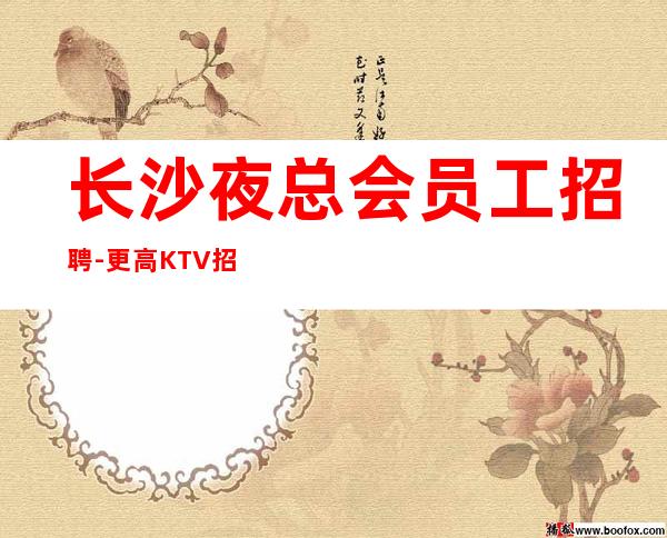 长沙夜总会员工招聘-更高KTV招聘信息