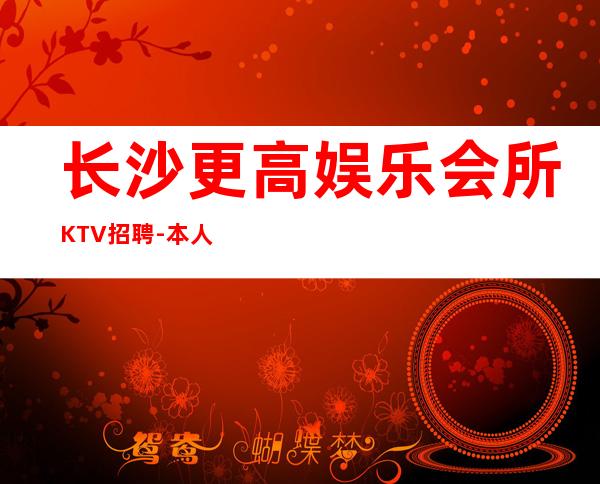 长沙更高娱乐会所KTV招聘-本人实力