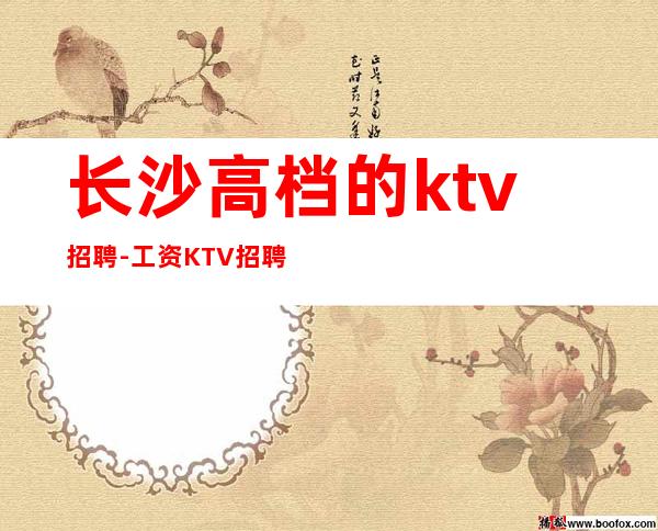 长沙高档的ktv招聘-工资KTV招聘请关注我