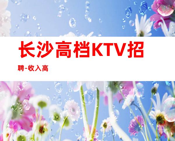 长沙高档KTV招聘-收入高